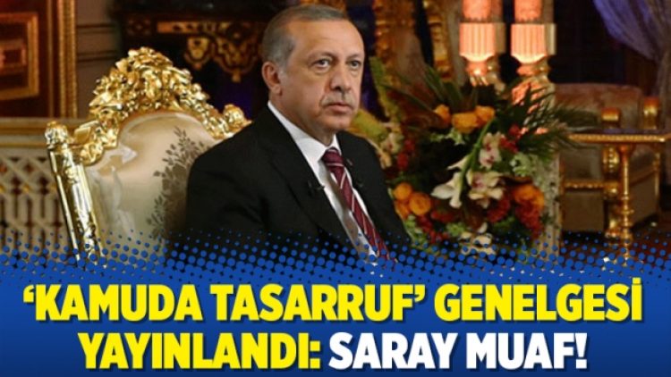 ‘Kamuda Tasarruf’ genelgesi yayınlandı: Saray muaf!