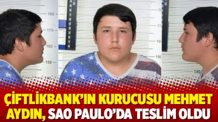 Çiftlikbank’ın kurucusu Mehmet Aydın, Sao Paulo’da teslim oldu