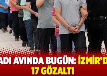 Cadı Avında bugün: İzmir’de 17 gözaltı