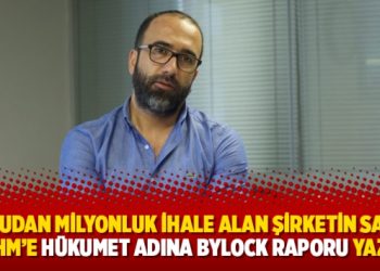 Kamudan milyonluk ihale alan şirketin sahibi AİHM’e hükumet adına Bylock raporu yazdı