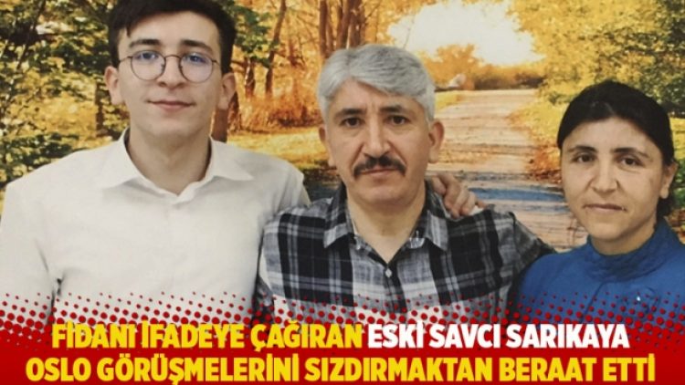 Fidanı ifadeye çağıran eski savcı Sarıkaya, Oslo görüşmelerini sızdırmaktan beraat etti