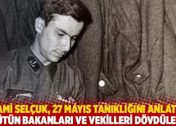 Sami Selçuk, 27 Mayıs tanıklığını anlattı: Bütün bakanları ve vekilleri dövdüler!