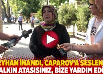 Reyhan İnandı, Caparov’a seslendi: Halkın atasısınız, bize yardım edin