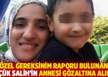 Özel gereksinim raporu bulunan küçük Salih’in annesi gözaltına alındı