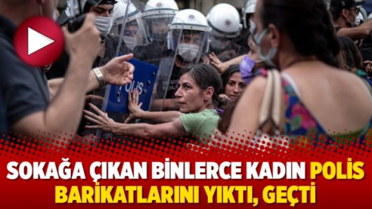 Sokağa çıkan binlerce kadın polis barikatlarını yıktı, geçti
