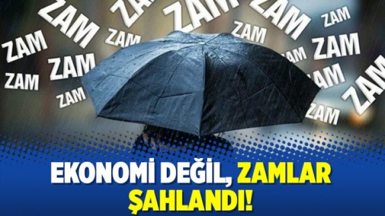 Ekonomi değil, zamlar şahlandı!