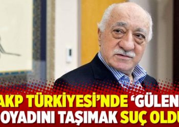 AKP Türkiyesi’nde ‘Gülen’ soyadını taşımak suç oldu