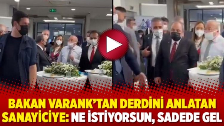 Bakan Varank’tan derdini anlatan sanayiciye: Ne istiyorsun, sadede gel