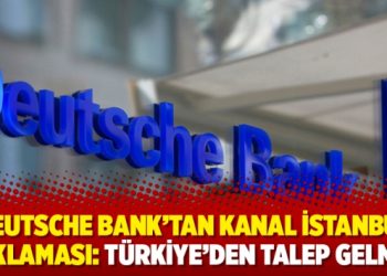 Deutsche Bank’tan Kanal İstanbul açıklaması: Türkiye’den talep gelmedi