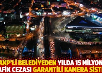 AKP’li belediyeden yılda 15 milyon trafik cezası garantili kamera sistemi