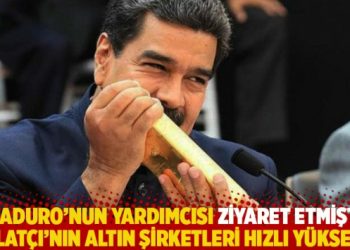 Maduro’nun yardımcısı ziyaret etmişti: Ahlatçı’nın altın şirketleri hızlı yükseldi