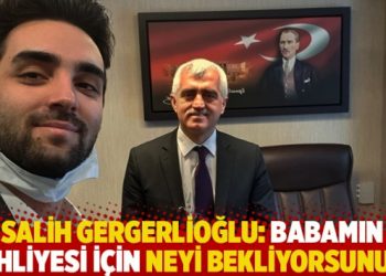 Salih Gergerlioğlu: Babamın tahliyesi için neyi bekliyorsunuz?