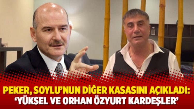 Peker, Süleyman Soylu’nun diğer kasasını açıkladı: ‘Yüksel ve Orhan Özyurt kardeşler’