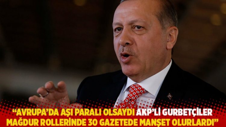 “Avrupa’da aşı paralı olsaydı AKP’li gurbetçiler mağdur rollerinde 30 gazeteye manşet olurlardı”