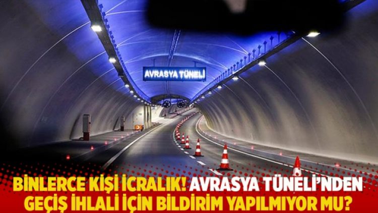 Binlerce kişi icralık! Avrasya Tüneli’nden geçiş ihlali için bildirim yapılmıyor mu?