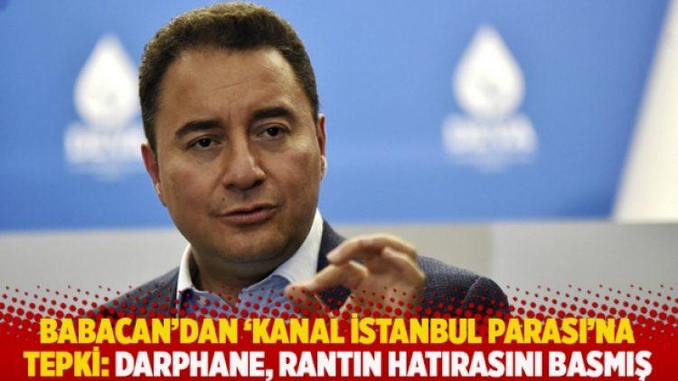 Babacan’dan ‘Kanal İstanbul parası’na tepki: Darphane, rantın hatırasını basmış