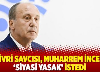Silivri savcısı, Muharrem İnce’ye ‘siyasi yasak’ istedi