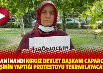 Reyhan İnandı Kırgız Devlet Başkanı Caparov’un eşinin yaptığı protestoyu tekrarlayacak