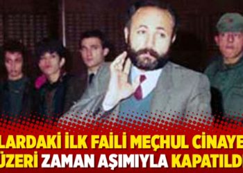 90’lardaki ilk faili meçhul cinayetin üzeri zaman aşımıyla kapatıldı