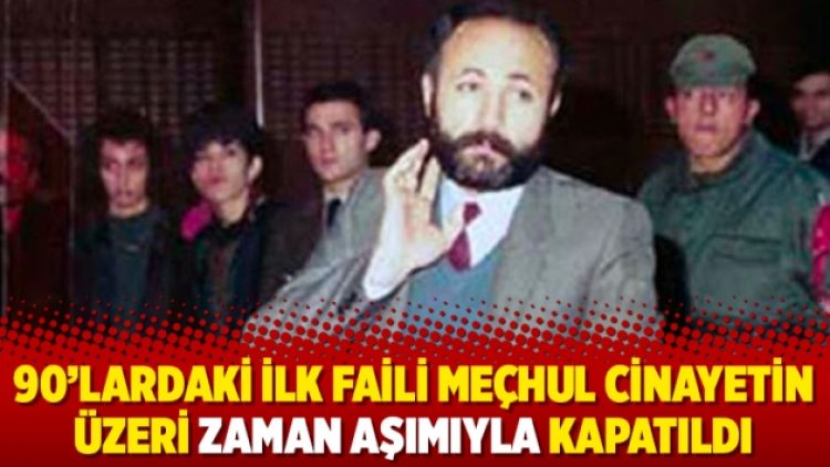 90’lardaki ilk faili meçhul cinayetin üzeri zaman aşımıyla kapatıldı