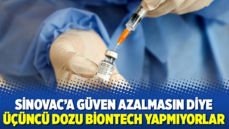 Sinovac’a güven azalmasın diye üçüncü dozu BioNTech yapmıyorlar