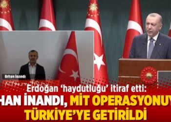Erdoğan ‘haydutluğu’ itiraf etti: Orhan İnandı, MİT Operasyonuyla Türkiye’ye getirildi