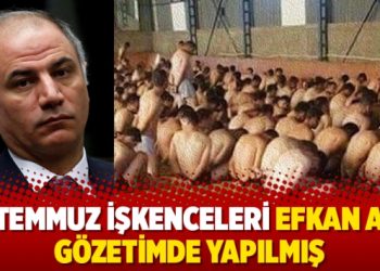 15 Temmuz işkenceleri Efkan Ala gözetimde yapılmış