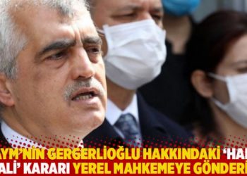 AYM’nin Gergerlioğlu hakkındaki ‘hak ihlali’ kararı yerel mahkemeye gönderildi