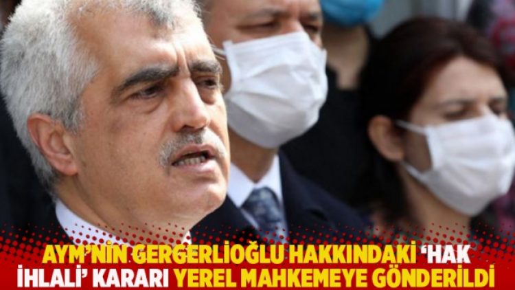 AYM’nin Gergerlioğlu hakkındaki ‘hak ihlali’ kararı yerel mahkemeye gönderildi