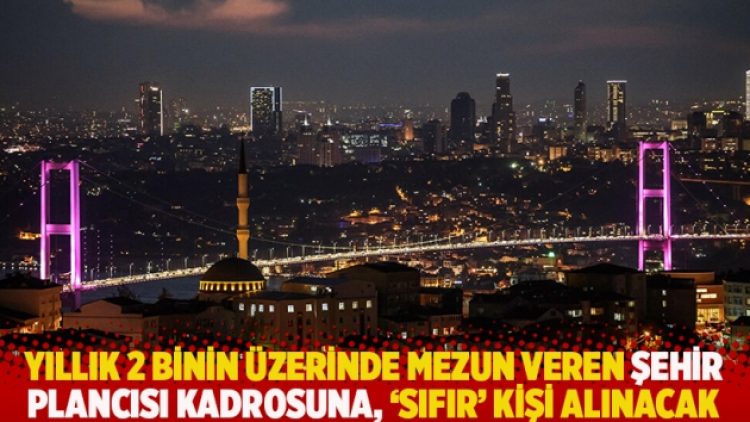 Yıllık 2 binin üzerinde mezun veren şehir plancısı kadrosuna, ‘sıfır’ kişi alınacak