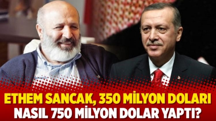 Ethem Sancak, 350 milyon doları nasıl 750 milyon dolar yaptı?