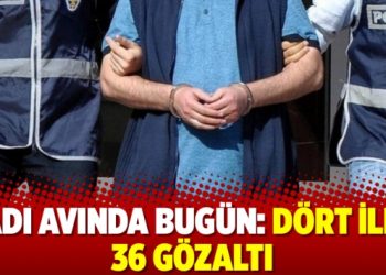Cadı avında bugün: Dört ilde 36 gözaltı