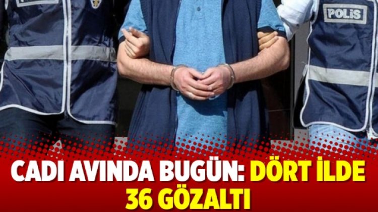 Cadı avında bugün: Dört ilde 36 gözaltı