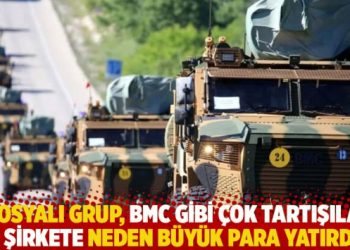 “Tosyalı Grup, BMC gibi çok tartışılan bir şirkete neden büyük para yatırdı?”