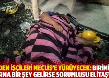 Maden işçileri Meclis’e yürüyecek: Birimizin başına bir şey gelirse sorumlusu Elitaş’tır