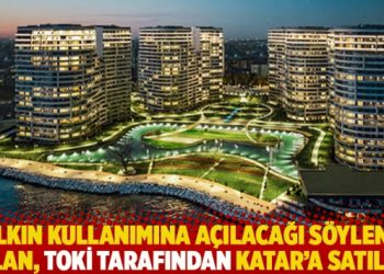Halkın kullanımına açılacağı söylenen alan, TOKİ tarafından Katar’a satıldı