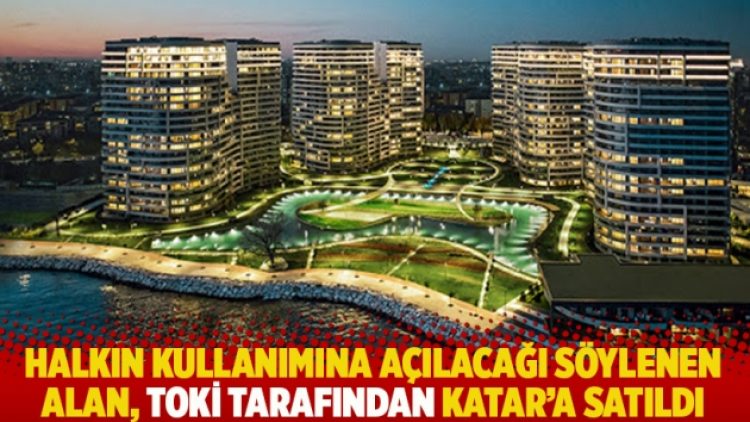 Halkın kullanımına açılacağı söylenen alan, TOKİ tarafından Katar’a satıldı