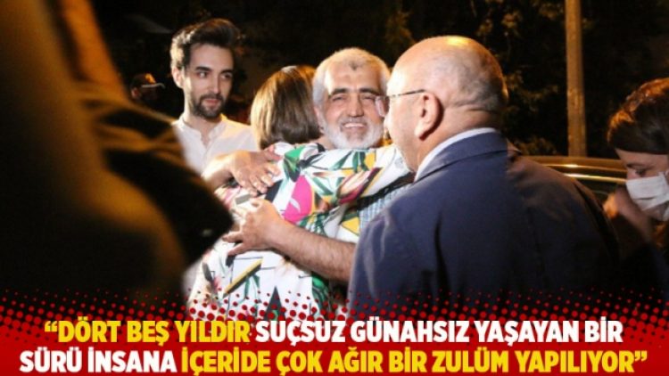“Dört beş yıldır suçsuz günahsız yaşayan bir sürü insana içeride çok ağır bir zulüm yapılıyor”