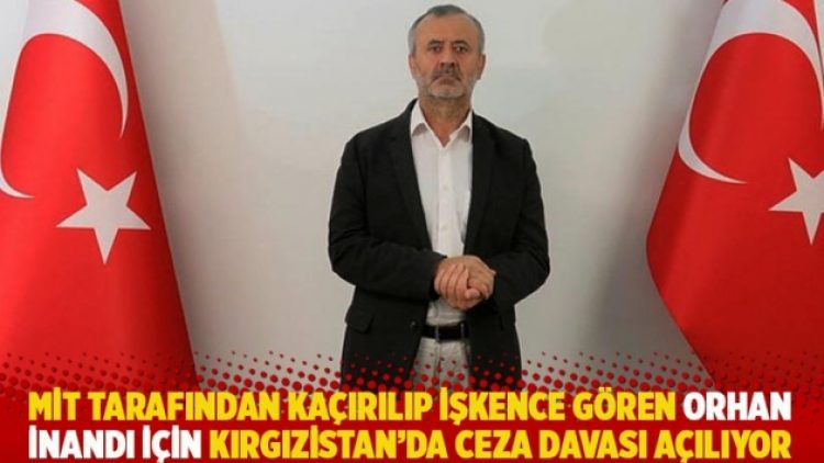 MİT tarafından kaçırılıp işkence gören Orhan İnandı için Kırgızistan’da ceza davası açılıyor