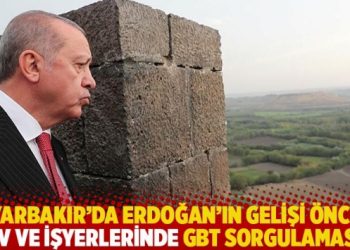 Diyarbakır’da Erdoğan’ın gelişi öncesi ev ve işyerlerinde GBT sorgulaması