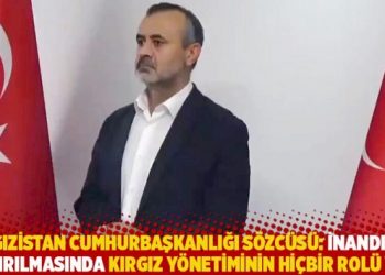 Kırgızistan Cumhurbaşkanlığı Sözcüsü: İnandı’nın kaçırılmasında Kırgız yönetiminin hiçbir rolü yok