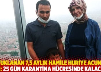 Tutuklanan 7,5 aylık hamile Huriye Acun’un eşi: 25 gün karantina hücresinde kalacak