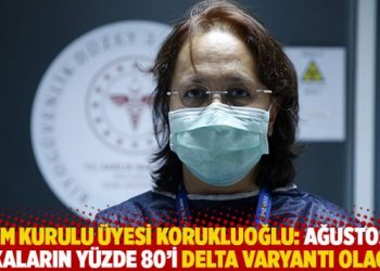Bilim Kurulu Üyesi Korukluoğlu: Ağustosta vakaların yüzde 80’i delta varyantı olacak