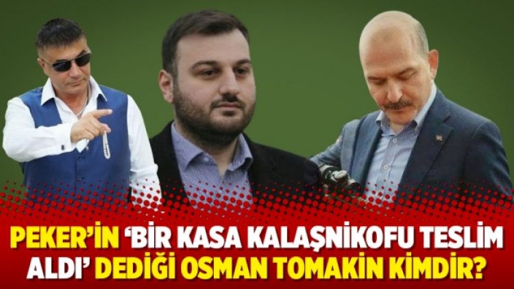 Peker’in ‘bir kasa kalaşnikofu teslim aldı’ dediği Osman Tomakin kimdir?