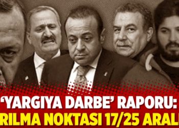 ‘Yargıya darbe’ raporu: Kırılma noktası 17/25 Aralık