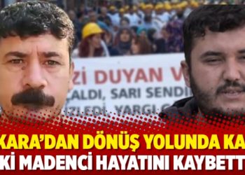 Ankara’dan dönüş yolunda kaza: İki madenci hayatını kaybetti