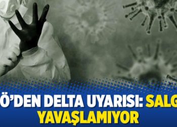 DSÖ’den Delta uyarısı: Salgın yavaşlamıyor