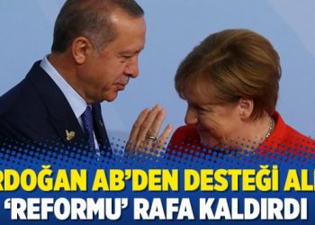 Erdoğan AB’den desteği aldı ‘reformu’ rafa kaldırdı