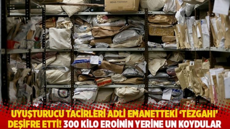 Uyuşturucu tacirleri adli emanetteki vurgunu deşifre etti! 300 kilo eroinin yerine un koydular
