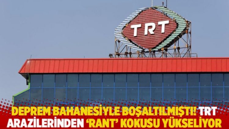 Deprem bahanesiyle boşaltılmıştı! TRT arazilerinden ‘rant’ kokusu yükseliyor